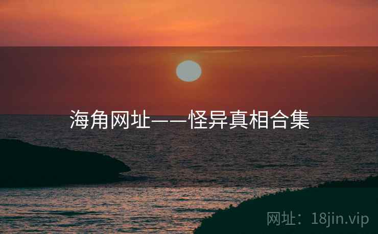 海角网址——怪异真相合集